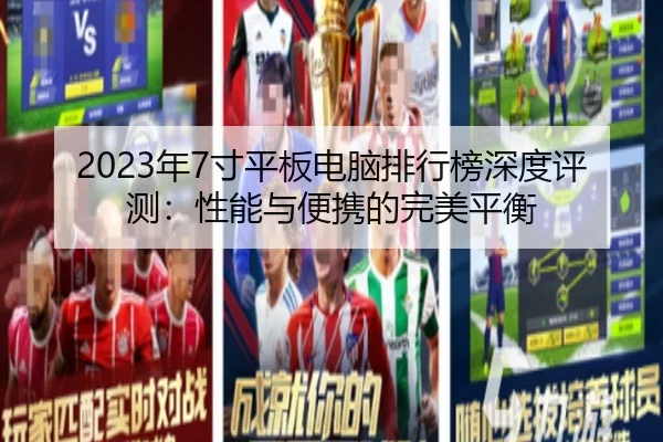 2023年7寸平板电脑排行榜深度评测:性能与便携的完美平衡